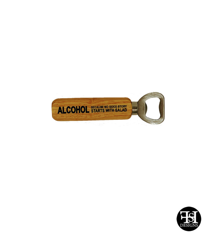 "Alcohol Because No Good Story Starts With Salad" Wood Handle Bottle Opener