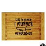 "This Is Where I Murder Vegetables" Butcher Block Inlay Cutting Board