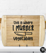 "This is Where I Murder Vegetables" Cutting Board