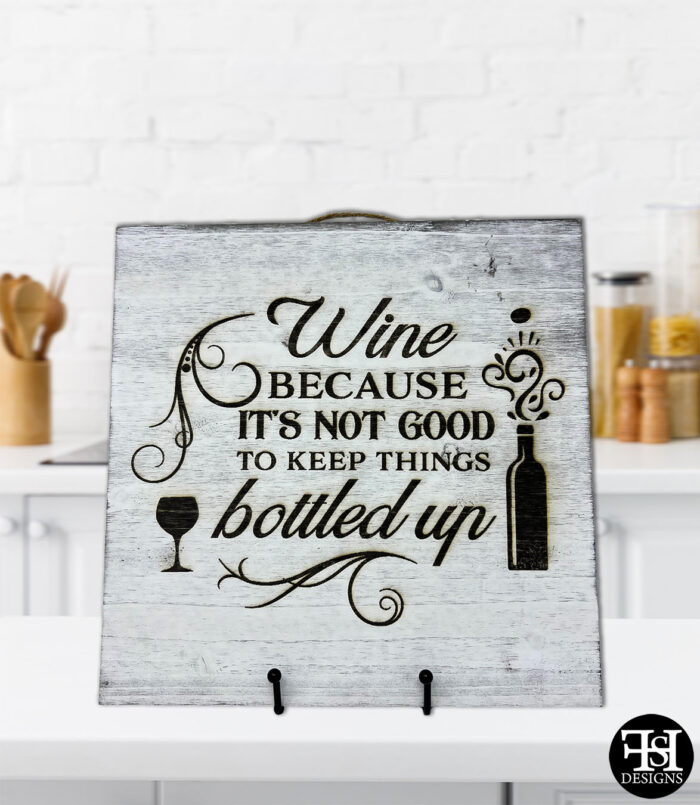 "Wine Because It's Not Good To Keep Things Bottled Up" Whitewash Wood Sign