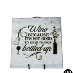 "Wine Because It's Not Good To Keep Things Bottled Up" Whitewash Wood Sign