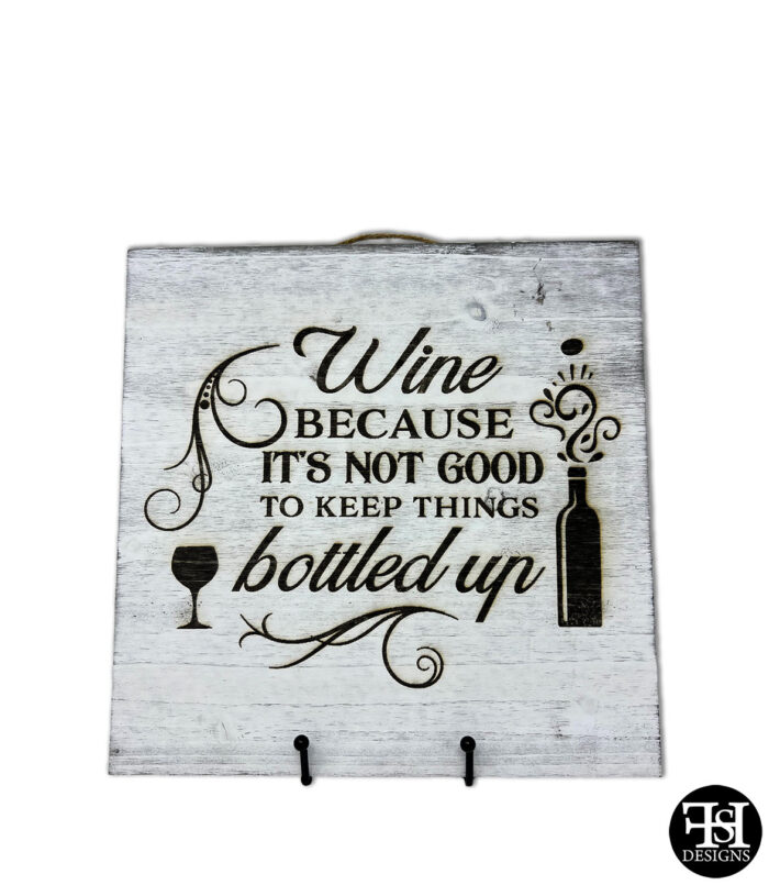"Wine Because It's Not Good To Keep Things Bottled Up" Whitewash Wood Sign