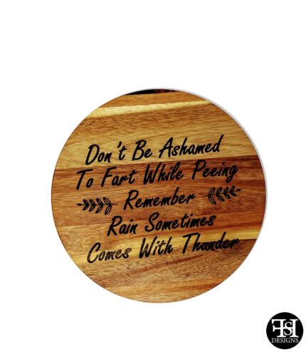 "Don't Be Ashamed To Fart While Peeing Remember Rain Something Comes With Thunder" Acacia Round Sign