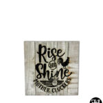 "Rise and Shine Mother Cluckers" Wood Sign