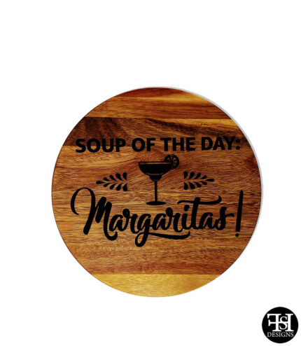 "Soup Of The Day.. Margaritas!" Acacia Round Sign