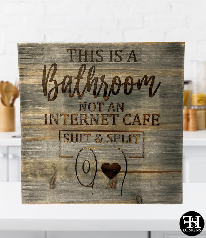 "This Is A Bathroom Not An Internet Cafe - Shit & Split" Wood Sign