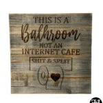 "This Is A Bathroom Not An Internet Cafe - Shit & Split" Wood Sign