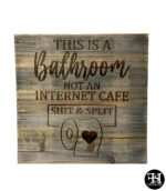 "This Is A Bathroom Not An Internet Cafe - Shit & Split" Wood Sign
