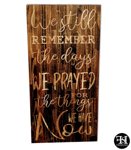 "We Still Remember The Days We Prayed For What We Have Now" Rustic Sign