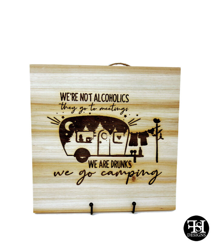 "We're Not Alcoholics - They Go To Meetings, We Are Drunks, We Go Camping" Wood Sign