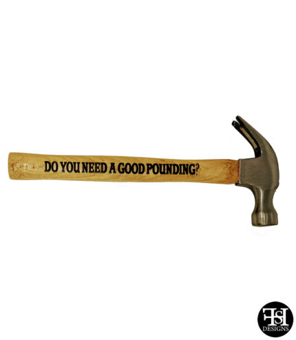 "Do You Need A Good Pounding?" Claw Hammer