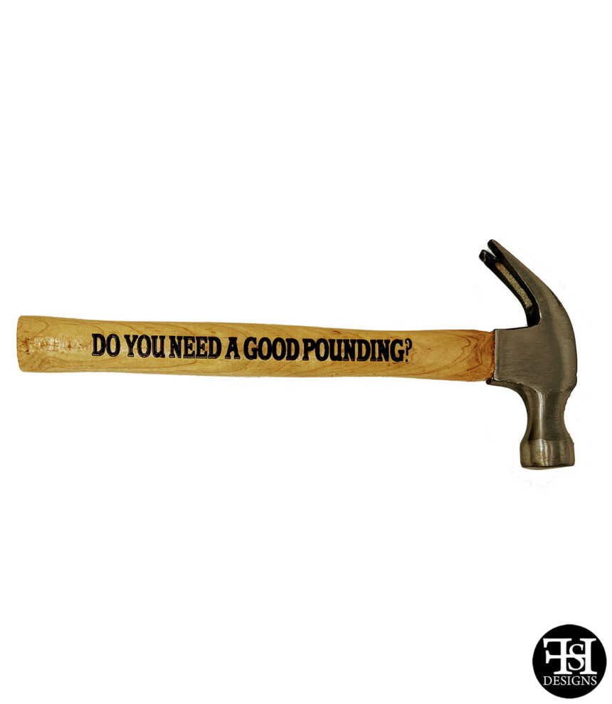 "Do You Need A Good Pounding?" Claw Hammer FHS Designs Custom