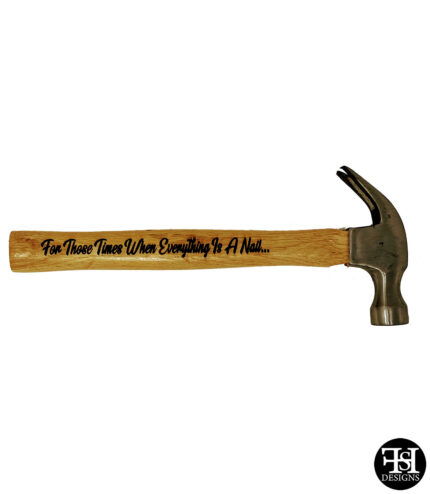 "For Those Times When Everything Is A Nail" Claw Hammer